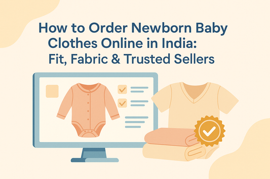 How to Order Newborn Baby Clothes Online in India: Fit, Fabric &Trusted Sellers